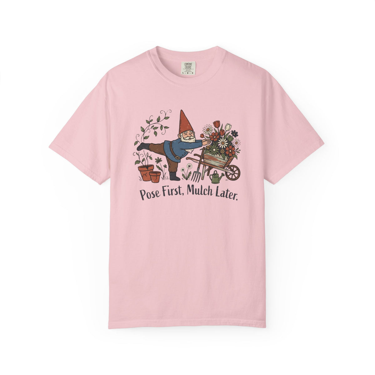Pose First Mulch Later T-Shirt