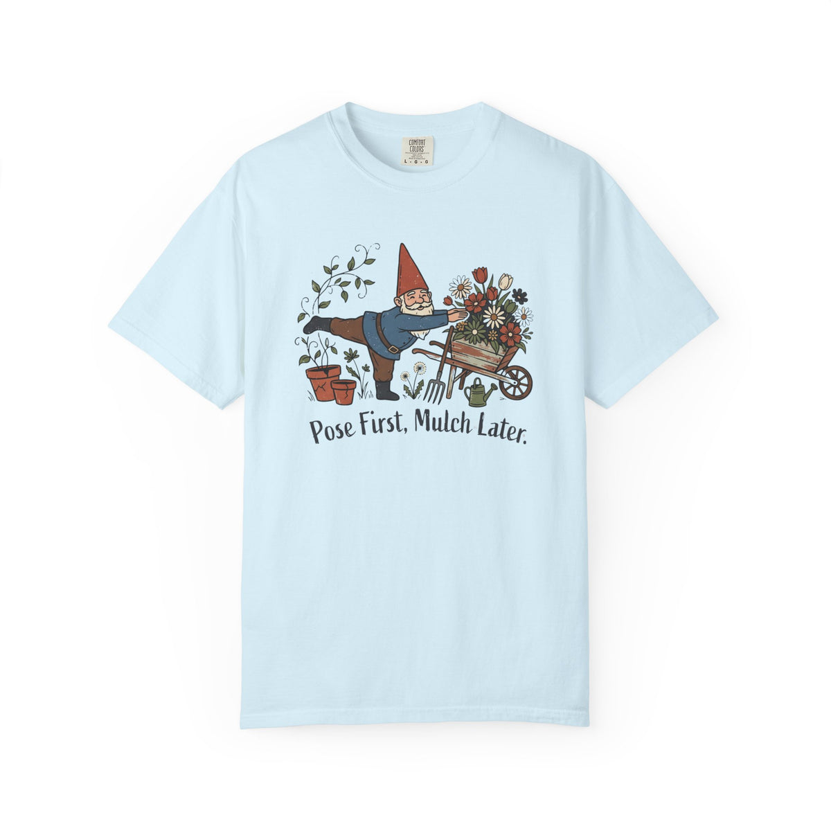 Pose First Mulch Later T-Shirt